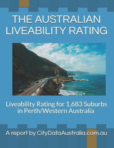 The Australian Liveability Rating: Liveability Rating for 1,683 Suburbs in Perth/Western Australia a Report by Citydataaustralia.Com.Au(11 Australian Liveability Rating)