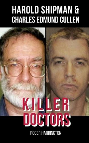 Killer Doctors: Harold Shipman and Charles Edmund Cullen - 2 Books in 1!
