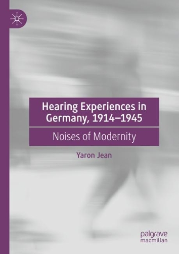 Hearing Experiences in Germany, 1914–1945: Noises of Modernity