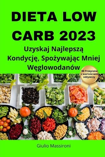 Dieta Low Carb 2023: Uzyskaj Najlepsza Kondycje, Spozywajac Mniej Weglowodanów