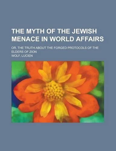 The Myth of the Jewish Menace in World Affairs; Or, the Truth about the Forged Protocols of the Elders of Zion