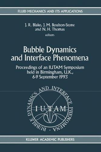 Bubble Dynamics and Interface Phenomena: Proceedings of an IUTAM Symposium held in Birmingham, U.K., 6–9 September 1993(23 Fluid Mechanics and Its Applications)