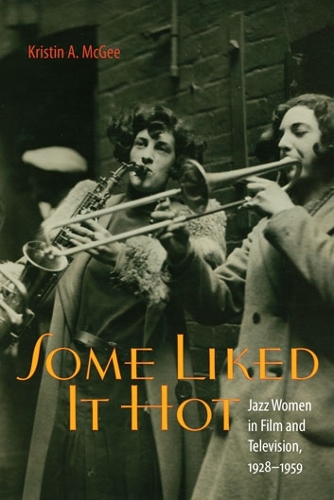 Some Liked It Hot: Jazz Women in Film and Television, 1928-1959(Music / Culture)