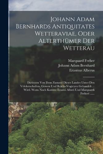 Johann Adam Bernhards Antiquitates Wetteraviae, Oder Alterthümer Der Wetterau