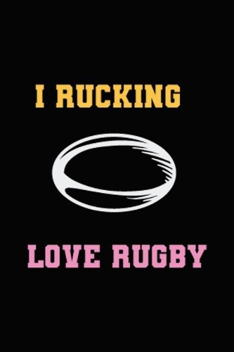 I Rucking Love Rugby: Blank Lined Notebook ( Rugby ) Black