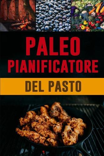 Paleo Pianificatore del Pasto: Giornale quotidiano dell'alimento di dieta di Paleo Dieta Low Carb Preparazione bassa del pasto del carb e lista di pianificazione della drogheria S