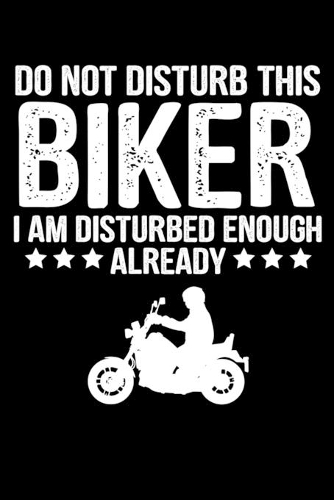 Do Not Disturb This Biker I Am Disturbed Enough Already