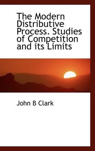 The Modern Distributive Process. Studies of Competition and Its Limits