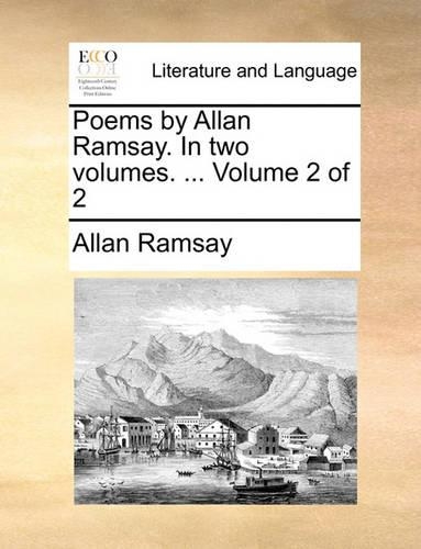Poems by Allan Ramsay. in Two Volumes. ... Volume 2 of 2