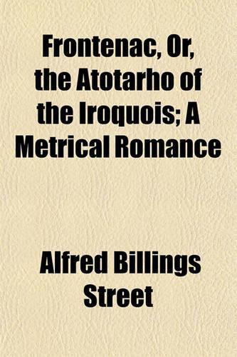 Frontenac, Or, the Atotarho of the Iroquois; A Metrical Romance: (English)