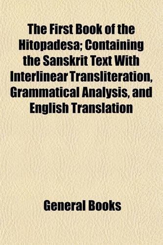 The First Book of the Hitopadesa; Containing the Sanskrit Text with Interlinear Transliteration, Grammatical Analysis, and English Translation