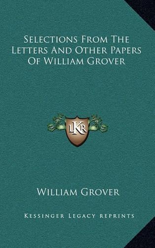 Selections from the Letters and Other Papers of William Grover