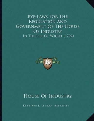 Bye-Laws For The Regulation And Government Of The House Of Industry