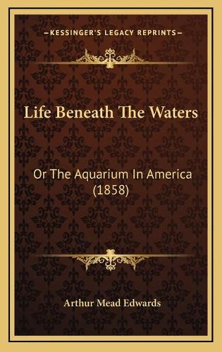 Life Beneath The Waters: Or The Aquarium In America (1858)(English)