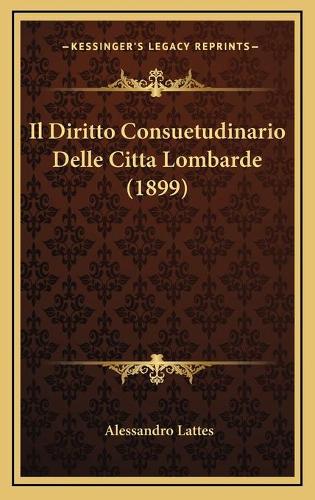 Il Diritto Consuetudinario Delle Citta Lombarde (1899)
