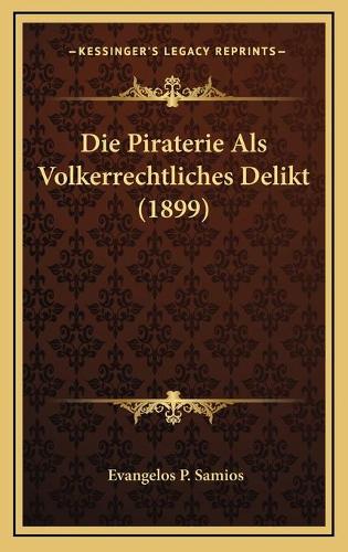 Die Piraterie Als Volkerrechtliches Delikt (1899)