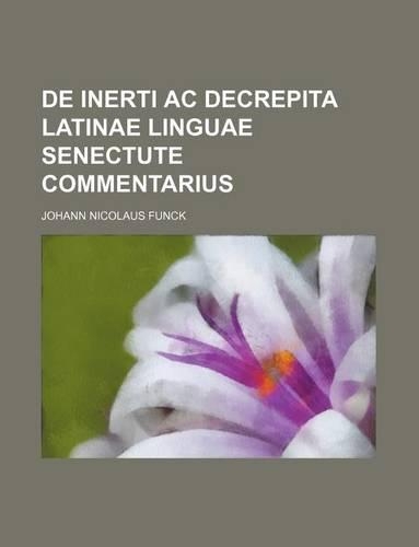 de Inerti AC Decrepita Latinae Linguae Senectute Commentarius: (English)