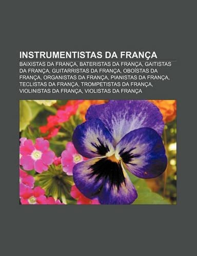 Instrumentistas Da Franca: Baixistas Da Franca, Bateristas Da Franca, Gaitistas Da Franca, Guitarristas Da Franca, Oboistas Da Franca(Portuguese)