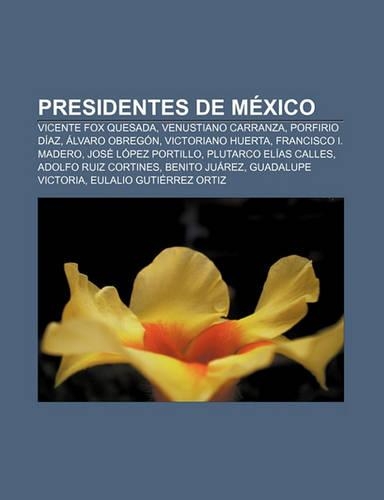 Presidentes de Mexico: Vicente Fox Quesada, Venustiano Carranza, Porfirio Diaz, Alvaro Obregon, Victoriano Huerta, Francisco I. Madero(Spanish)