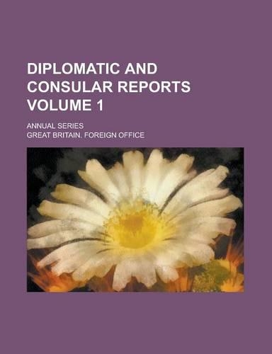 Diplomatic and Consular Reports; Annual Series Volume 1