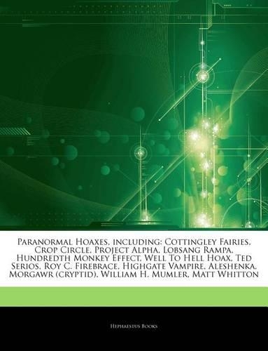 Articles on Paranormal Hoaxes, Including: Cottingley Fairies, Crop Circle, Project Alpha, Lobsang Rampa, Hundredth Monkey Effect, Well to Hell Hoax, Ted Serios, Roy C. Firebrace, Highgate Va(English)