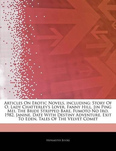 Articles on Erotic Novels, Including: Story of O, Lady Chatterley's Lover, Fanny Hill, Jin Ping Mei, the Bride Stripped Bare, Fumoto No Iro, 1982, Janine, Date with Destiny Adventure, Ex(English)