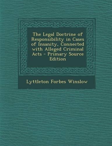 The Legal Doctrine of Responsibility in Cases of Insanity, Connected with Alleged Criminal Acts - Primary Source Edition