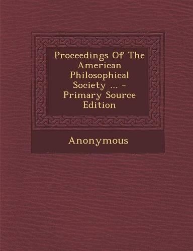 Proceedings of the American Philosophical Society ... - Primary Source Edition