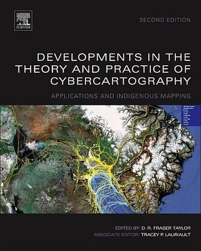 Developments in the Theory and Practice of Cybercartography: Applications and Indigenous Mapping: (Modern Cartography)