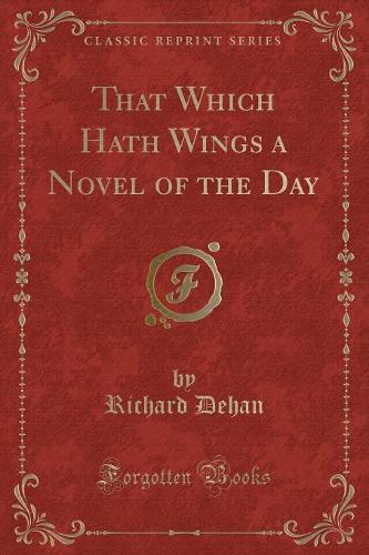 That Which Hath Wings a Novel of the Day (Classic Reprint): (English)