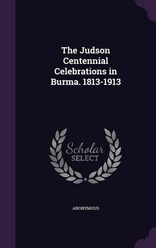 The Judson Centennial Celebrations in Burma. 1813-1913