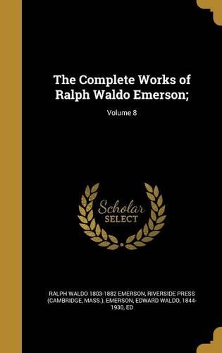 The Complete Works of Ralph Waldo Emerson;; Volume 8