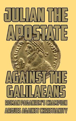 Against the Galilaeans: Roman Paganism's Champion Argues Against Christianity