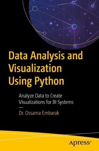 Data Analysis and Visualization Using Python: Analyze Data to Create Visualizations for Bi Systems