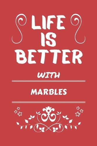 Life Is Better With Marbles: Perfect Gag Gift For A Lover Of Marbles - Blank Lined Notebook Journal - 100 Pages 6 X 9 Format - Office Humour And Banter -