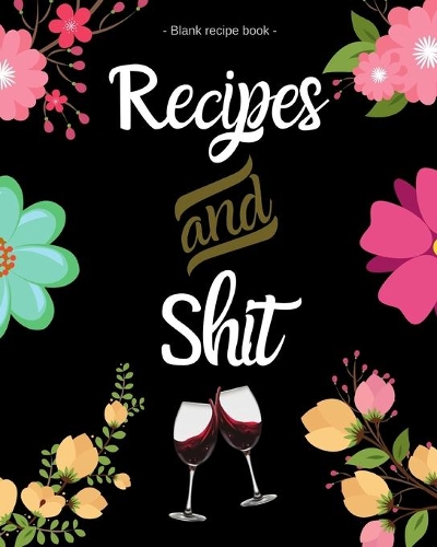 Recipe and Shit: Blank Recipe Book to Write in - Journal Notebook Organizer to Write in for Men & Women - Blank Notebook for Recording 100 Family Favourite Recipes (