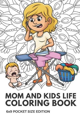 Mom And Kids Life Coloring Book 6x9 Pocket Size Edition: Color Book with Black White Art Work Against Mandala Designs to Inspire Mindfulness and Creativity. Great for Drawing, Doodling and Sketching.