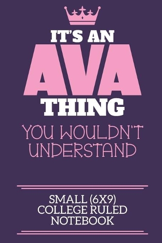 It's An Ava Thing You Wouldn't Understand Small (6x9) College Ruled Notebook