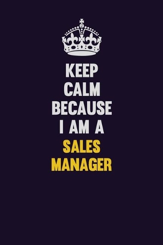 Keep Calm Because I Am A Sales Manager