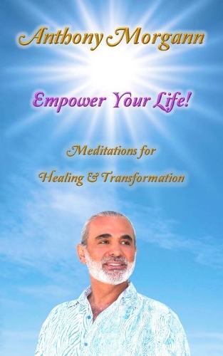 Empower Your Life!: Meditations For Healing & Transformation
