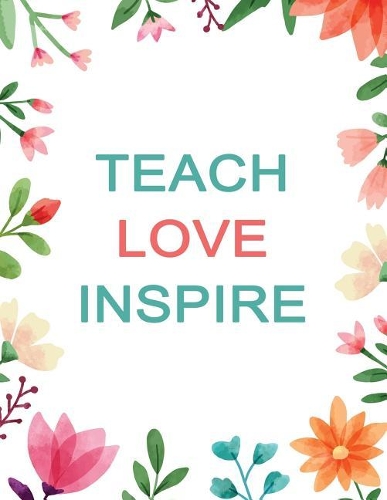 Teach Love Inspire: Cute Colorful Floral Teacher Notebook (Composition Book ) Large Size 8.5x11 148 Pages (74 Sheets) Wide Rule Journal