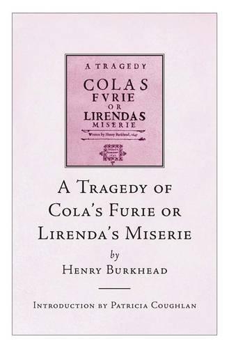 A Tragedy of Cola's Furie or Lirenda's Miserie: (Literature of Early Modern Ireland Series)