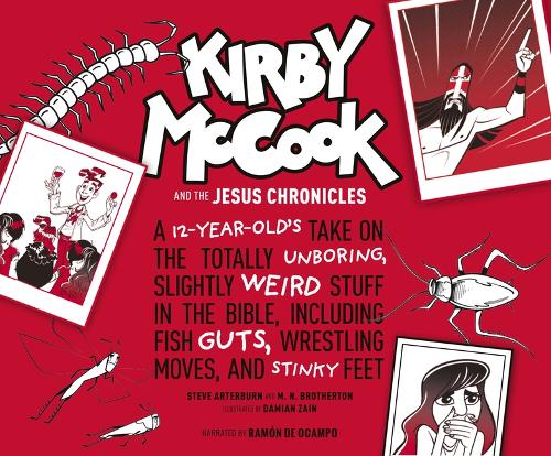 Kirby McCook and the Jesus Chronicles: A 12-Year-Old's Take on the Totally Unboring, Slightly Weird Stuff in the Bible, Including Fish Guts, Wrestling Moves, and Stinky Feet