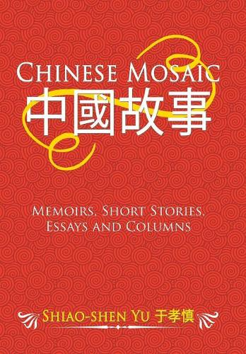 Chinese Mosaic: Memoirs, Short Stories, Essays and Columns
