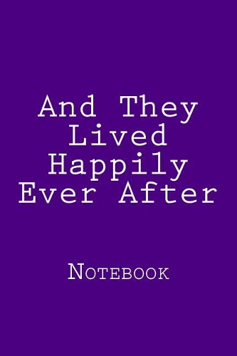 And They Lived Happily Ever After: Notebook, 150 lined pages, softcover, 6 x 9