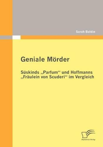 Geniale Mörder: Süskinds "Parfum und Hoffmanns "Fräulein von Scuderi im Vergleich(German)