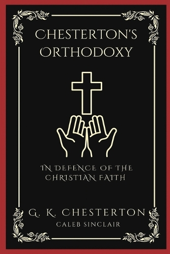 Chesterton's Orthodoxy: In Defence of the Christian Faith