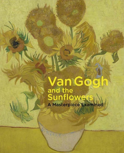 Van Gogh and the Sunflowers: A Masterpiece Examined