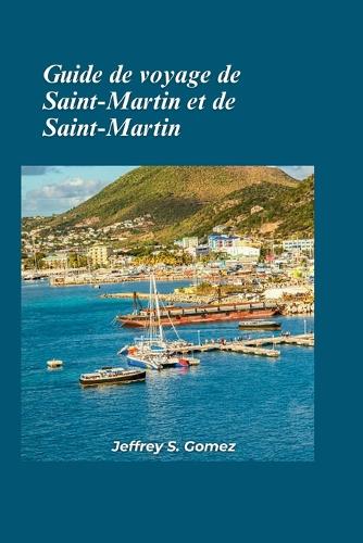 Guide de voyage de Saint-Martin et Saint-Martin 2024: Votre manuel d'instructions étape par étape pour organiser le meilleur voyage de tous les temps.