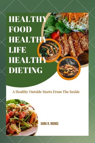 Healthy Food, Healthy Life, Healthy Dieting: A Healthy Outside Starts From The Inside